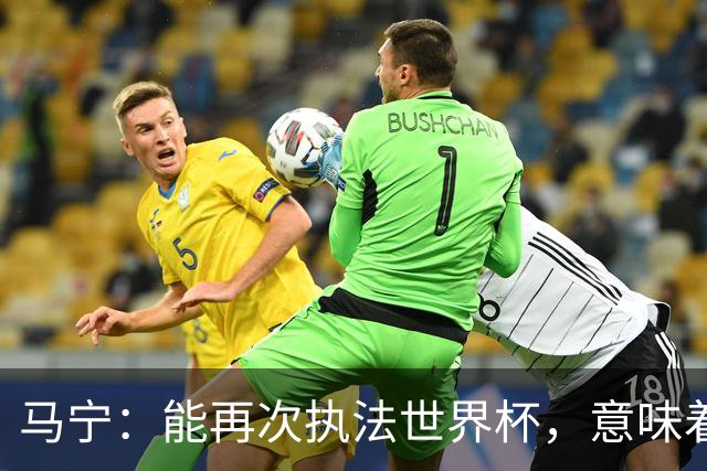 马宁：能再次执法世界杯，意味着过去三年我保持高水平的执法质量
